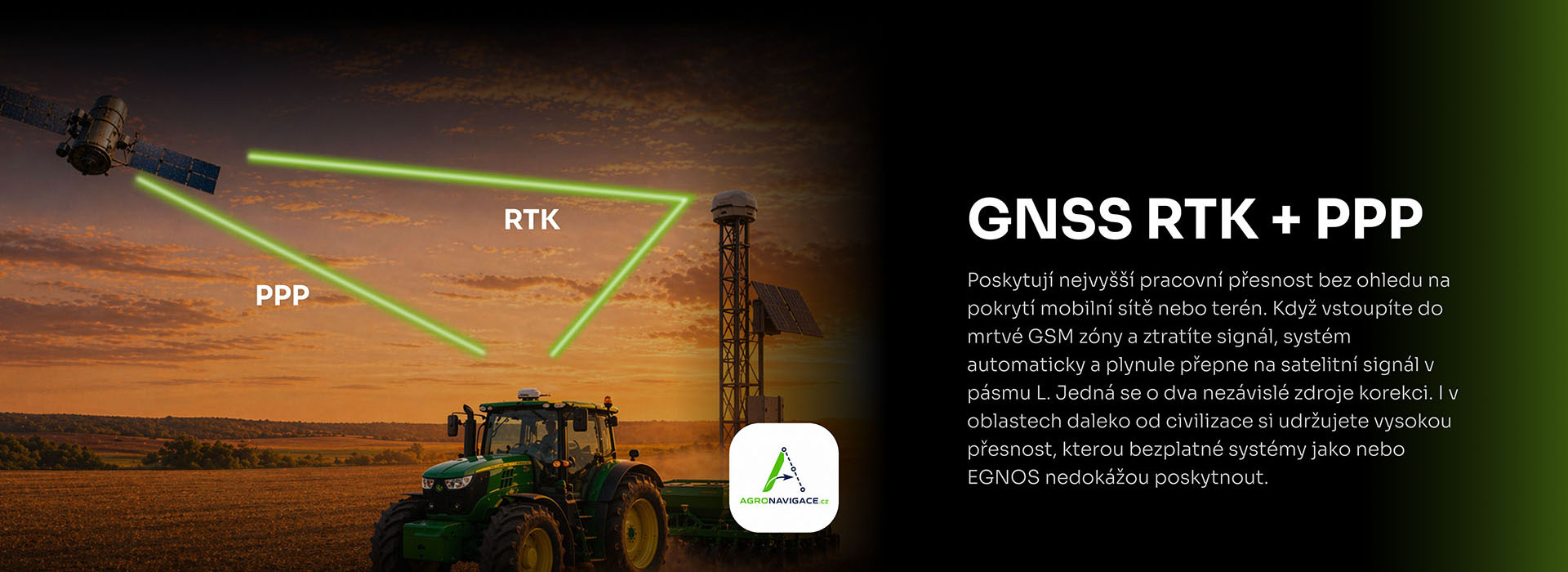 GNSS RTK + PPP, nejvyšší pracovní přesnost, při ztrátě signálu automaticky a plynule přepne na satelitní signál